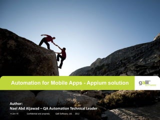 1Confidential and propriety Galil Software, Ltd. 20124-Jan-16
Automation for Mobile Apps - Appium solution
Author:
Nael Abd Aljawad – QA Automation Technical Leader
 