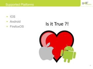 22
Supported Platforms
 IOS
 Android
 FirefoxOS
Is it True ?!
 
