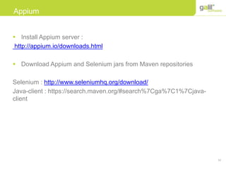 52
Appium
 Install Appium server :
http://appium.io/downloads.html
 Download Appium and Selenium jars from Maven repositories
Selenium : http://www.seleniumhq.org/download/
Java-client : https://search.maven.org/#search%7Cga%7C1%7Cjava-
client
 