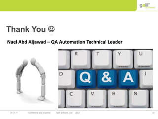 62Confidential and propriety Galil Software, Ltd. 201225.12.11
Thank You 
Nael Abd Aljawad – QA Automation Technical Leader
 