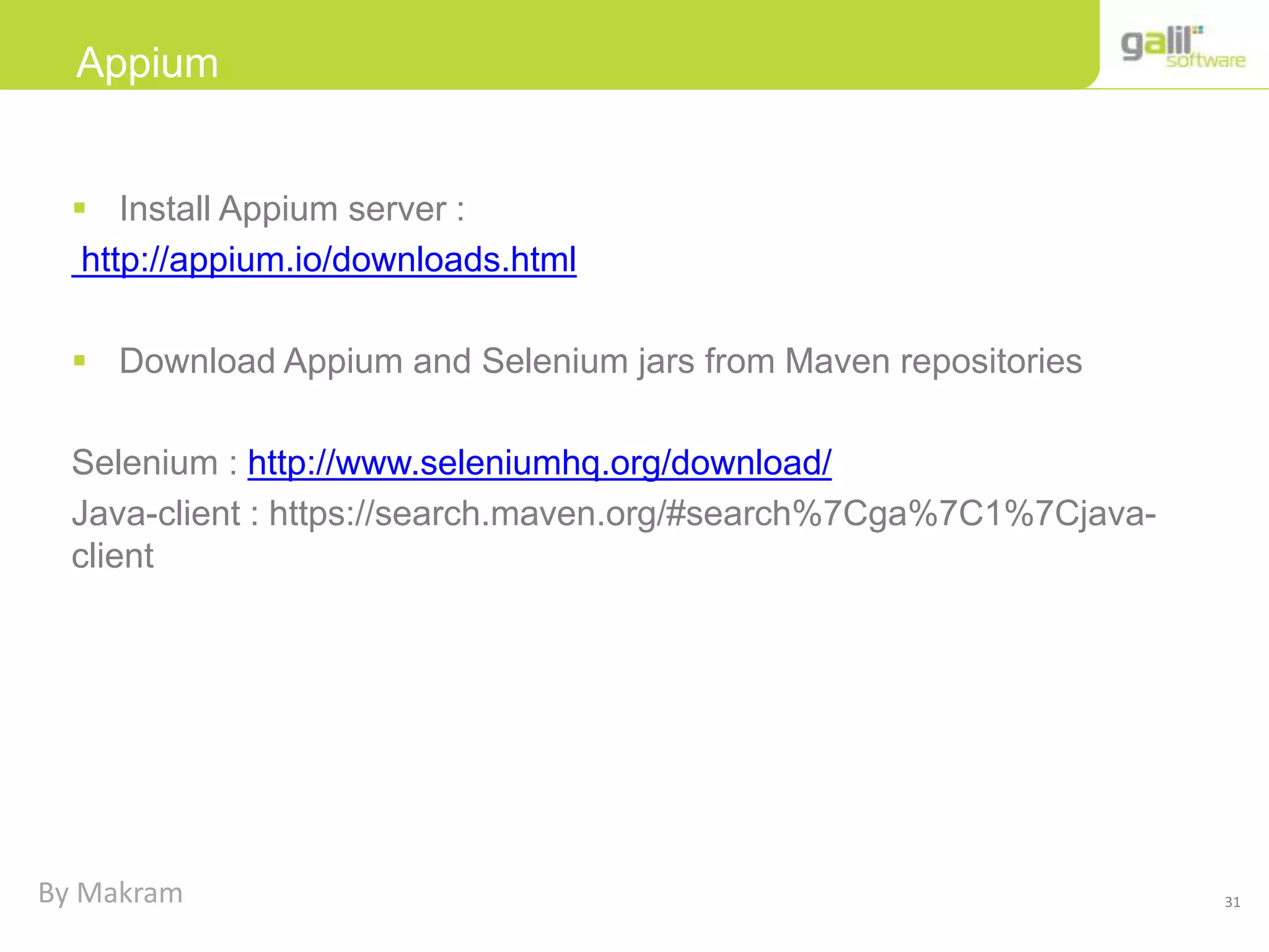 31
Appium
 Install Appium server :
http://appium.io/downloads.html
 Download Appium and Selenium jars from Maven repositories
Selenium : http://www.seleniumhq.org/download/
Java-client : https://search.maven.org/#search%7Cga%7C1%7Cjava-
client
By Makram
 