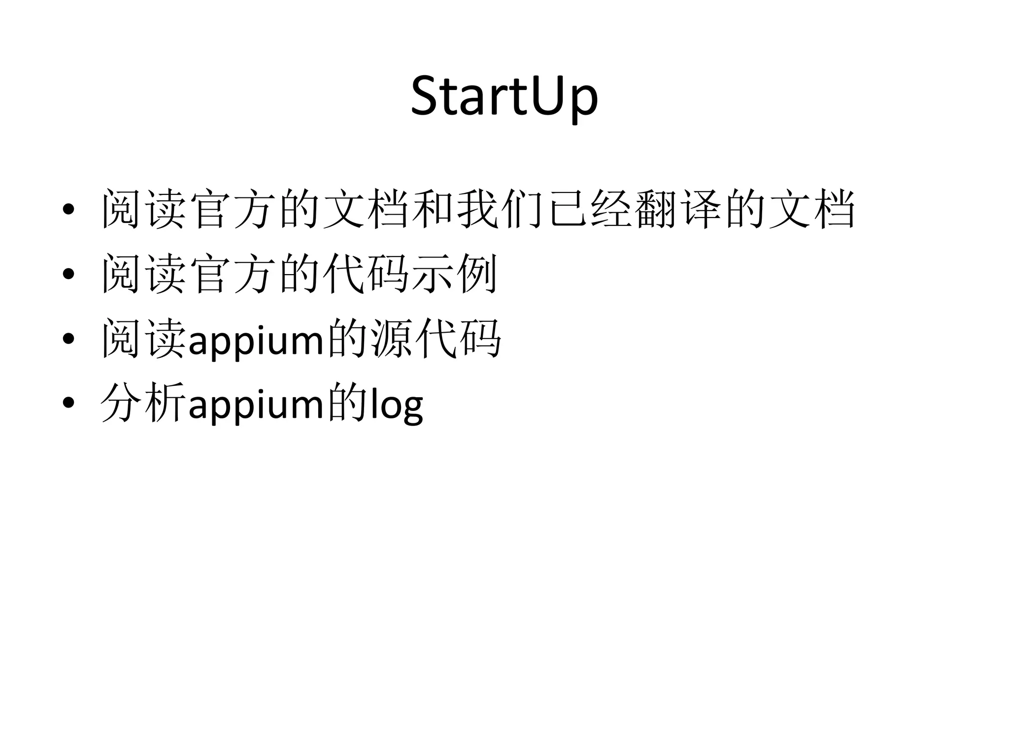 StartUp
•
•
•
•

阅读官方的文档和我们已经翻译的文档
阅读官方的代码示例
阅读appium的源代码
分析appium的log

 