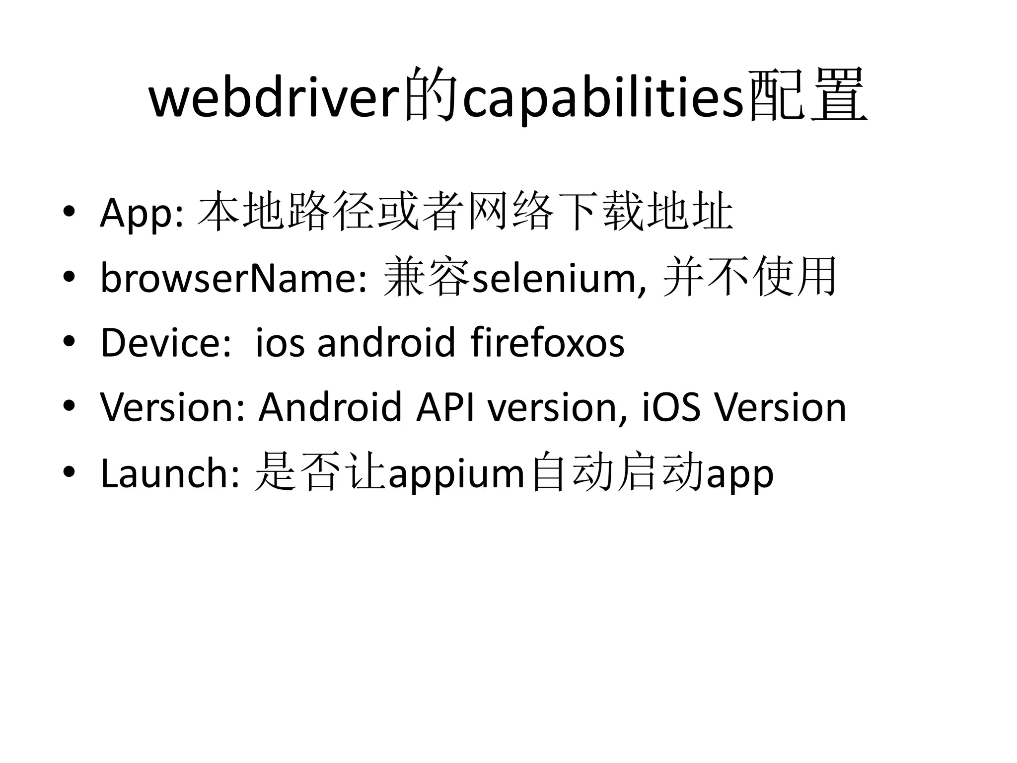 webdriver的capabilities配置
•
•
•
•
•

App: 本地路径或者网络下载地址
browserName: 兼容selenium, 并不使用
Device: ios android firefoxos
Version: Android API version, iOS Version
Launch: 是否让appium自动启动app

 