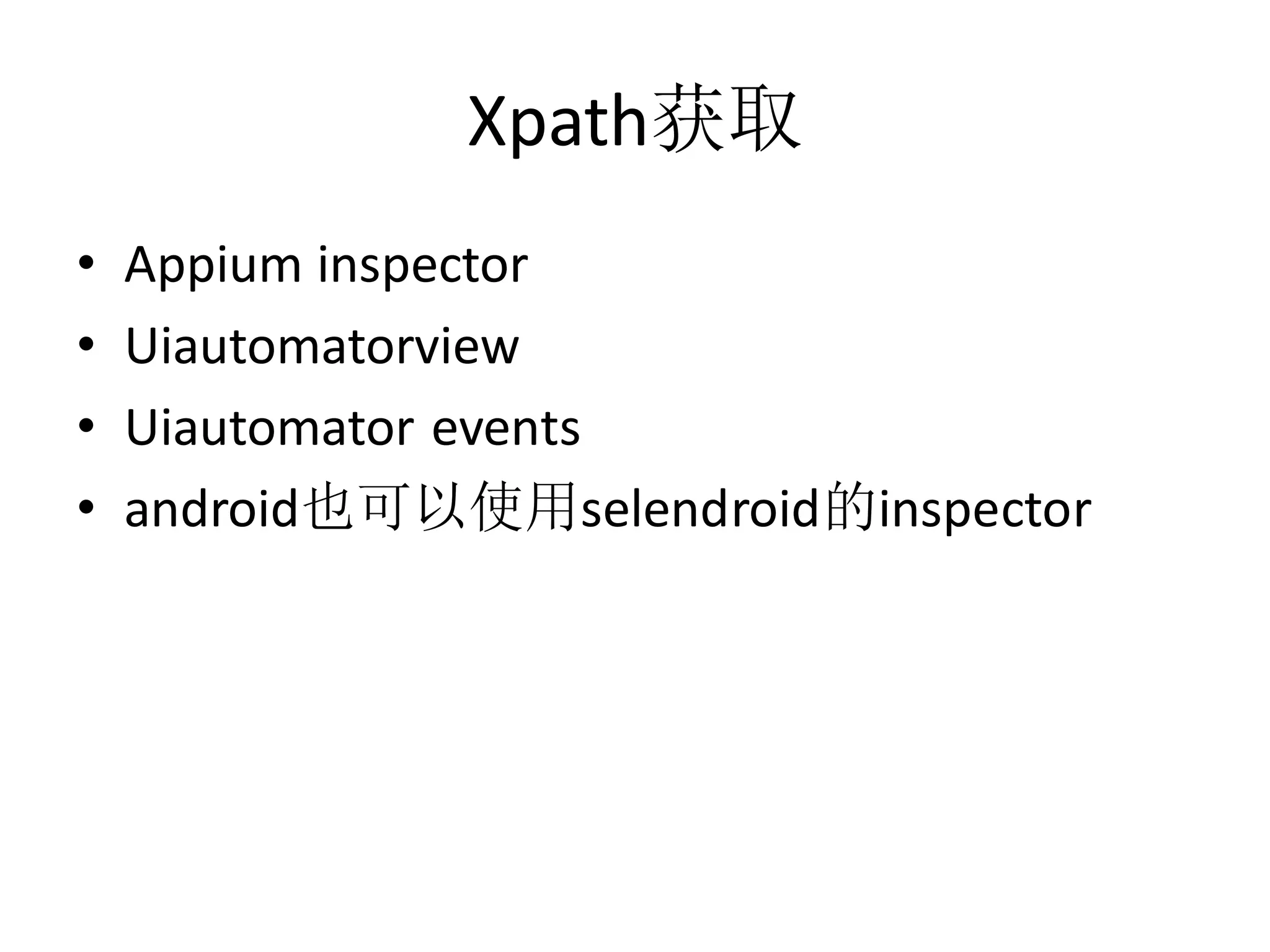 Xpath获取
•
•
•
•

Appium inspector
Uiautomatorview
Uiautomator events
android也可以使用selendroid的inspector

 