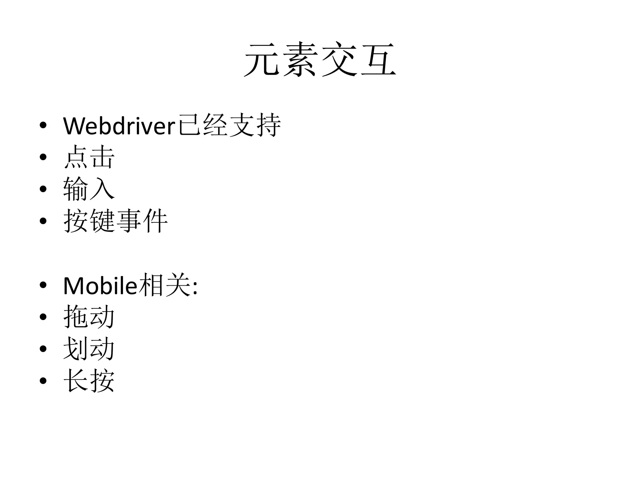 元素交互
•
•
•
•

Webdriver已经支持
点击
输入
按键事件

•
•
•
•

Mobile相关:
拖动
划动
长按

 