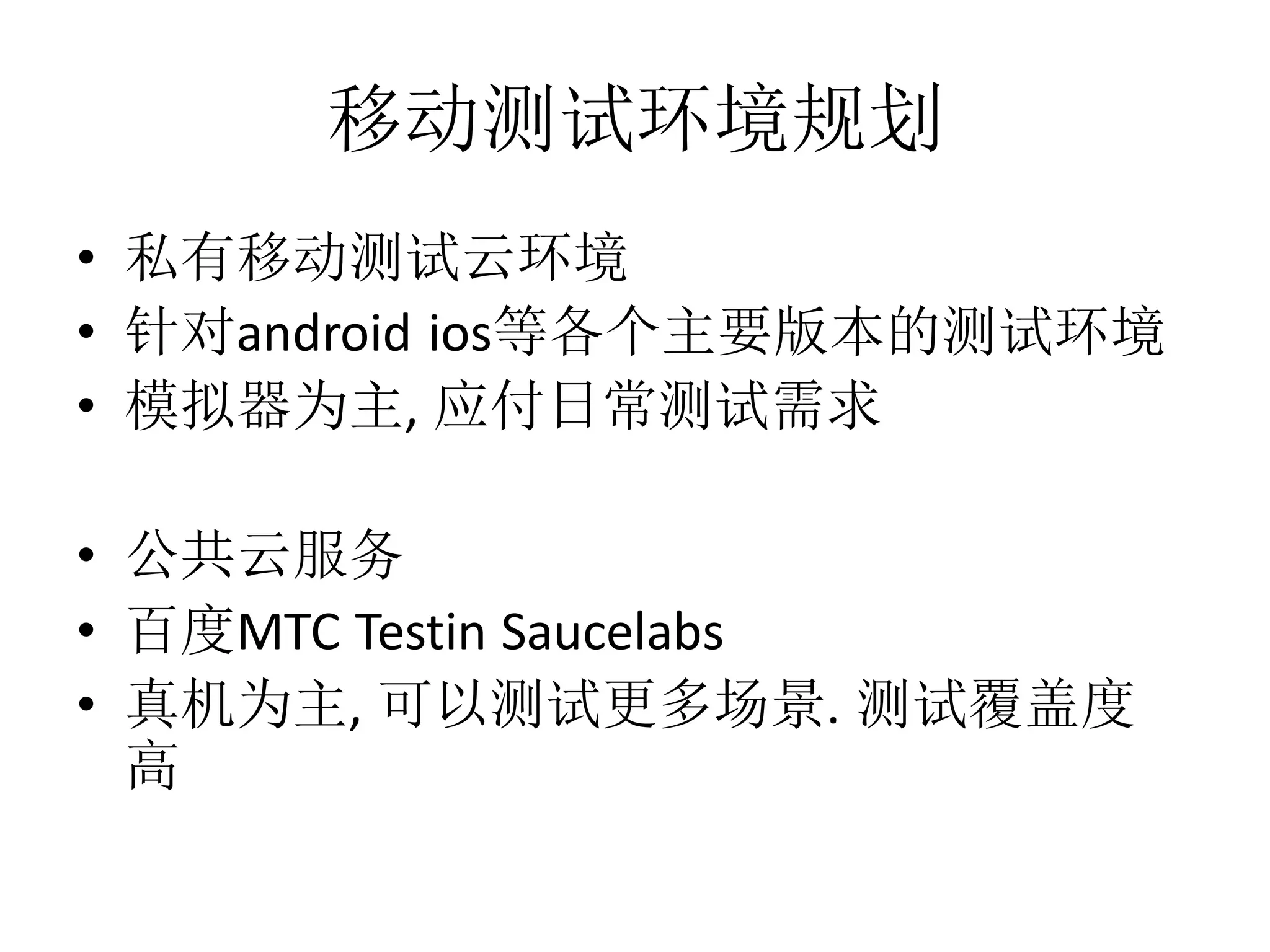 移动测试环境规划
• 私有移动测试云环境
• 针对android ios等各个主要版本的测试环境
• 模拟器为主, 应付日常测试需求
• 公共云服务
• 百度MTC Testin Saucelabs
• 真机为主, 可以测试更多场景. 测试覆盖度
高

 