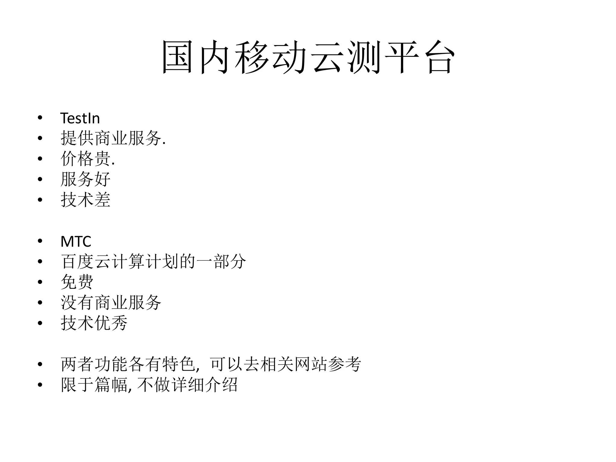 国内移动云测平台
•
•
•
•
•

TestIn
提供商业服务.
价格贵.
服务好
技术差

•
•
•
•
•

MTC
百度云计算计划的一部分
免费
没有商业服务
技术优秀

•
•

两者功能各有特色, 可以去相关网站参考
限于篇幅, 不做详细介绍

 