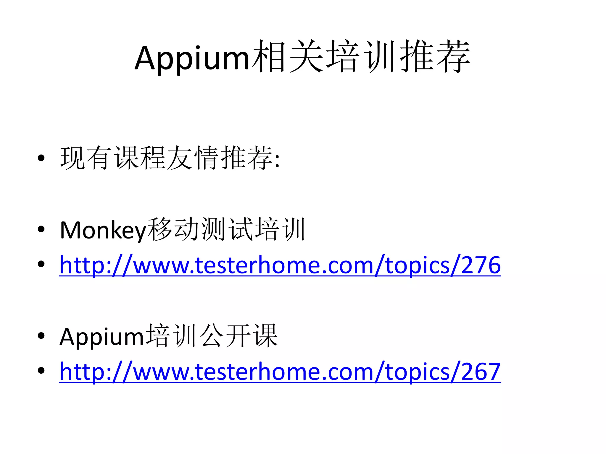 Appium相关培训推荐
• 现有课程友情推荐:
• Monkey移动测试培训
• http://www.testerhome.com/topics/276

• Appium培训公开课
• http://www.testerhome.com/topics/267

 