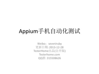 Appium手机自动化测试
Weibo：seveniruby
更新日期: 2013-12-28
TesterHome出品(公开版)
Testerhome.com
QQ群: 315508626

 