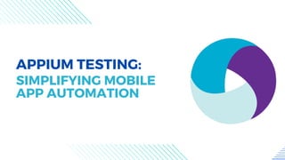 APPIUM TESTING:
SIMPLIFYING MOBILE
APP AUTOMATION
 