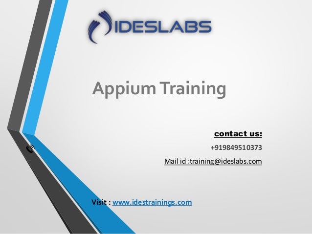 AppiumTraining
contact us:
+919849510373
Mail id :training@ideslabs.com
Visit : www.idestrainings.com
 