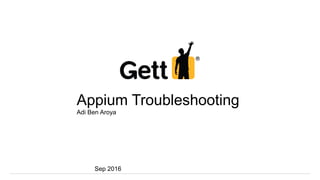Appium Troubleshooting
Adi Ben Aroya
Sep 2016
 