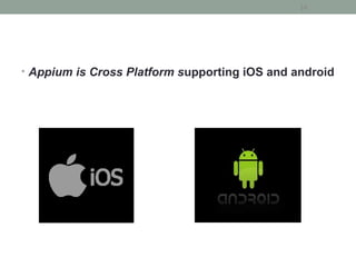 • Appium is Cross Platform supporting iOS and android
14
 