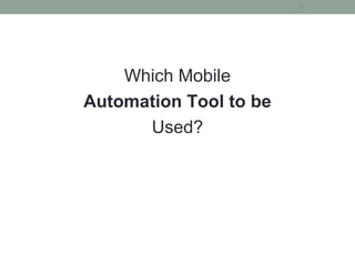 Which Mobile
Automation Tool to be
Used?
9
 