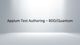 Appium Test Authoring – BDD/Quantum
 