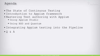 Agenda
• The State of Continuous Testing
• Introduction to Appium framework
• Mastering Test authoring with Appium
• Using Appium Studio
• Using BDD and Quantum
• Integrating Appium testing into the Pipeline
• Q & A
4© 2015, Perfecto Mobile Ltd. All Rights Reserved.
 