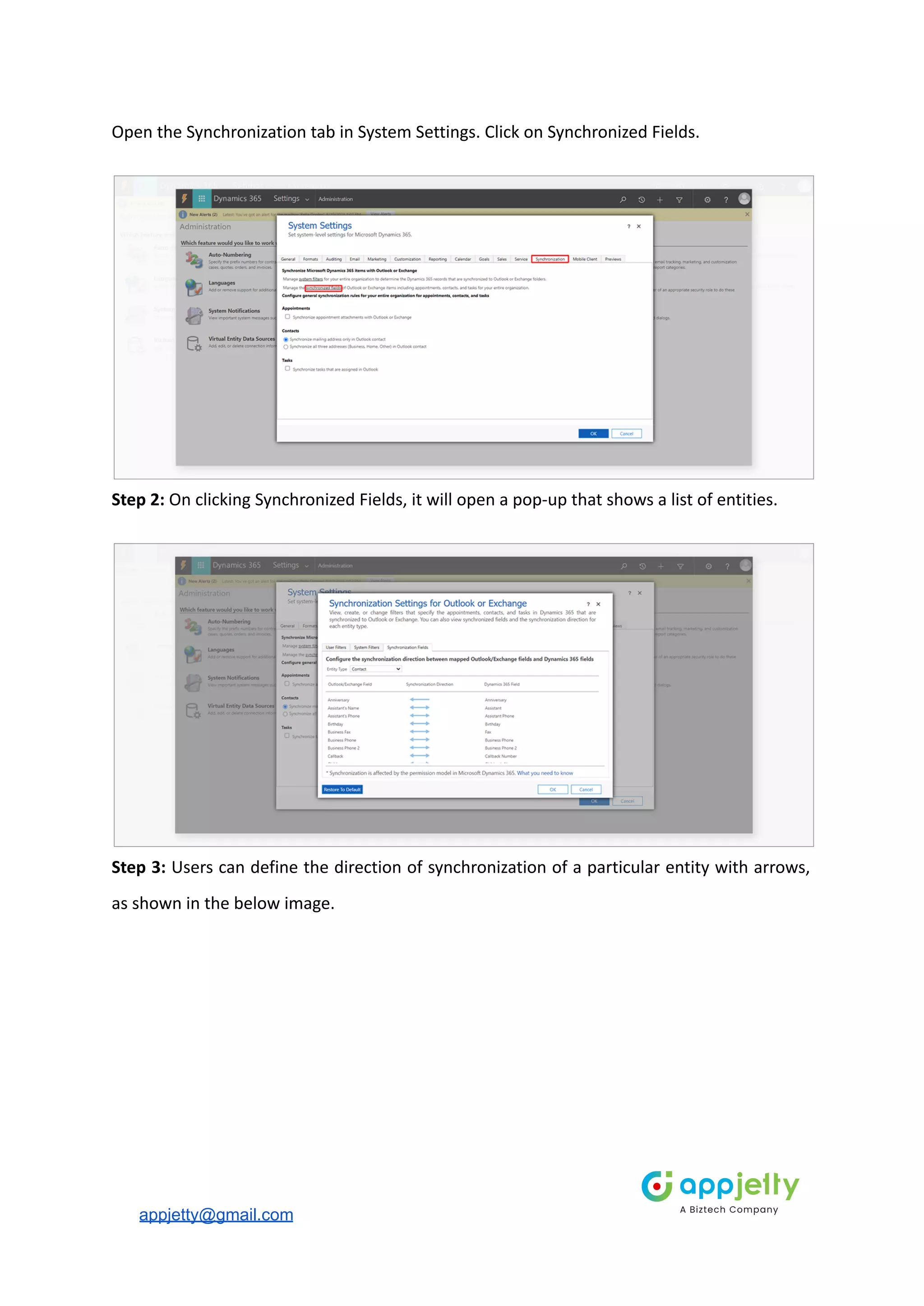 Open the Synchronization tab in System Settings. Click on Synchronized Fields.
Step 2: On clicking Synchronized Fields, it will open a pop-up that shows a list of entities.
Step 3: Users can define the direction of synchronization of a particular entity with arrows,
as shown in the below image.
appjetty@gmail.com
 