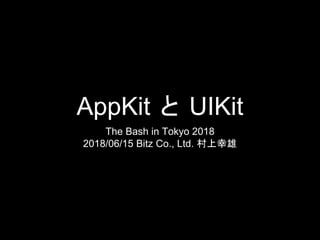 AppKit と UIKit
The Bash in Tokyo 2018
2018/06/15 Bitz Co., Ltd. 村上幸雄
 