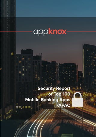 Security Report
of Top 100
Mobile Banking Apps
-APAC
 