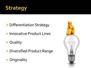  Differentiation Strategy
 Innovative Product Lines
 Quality
 Diversified Product Range
 Originality
 