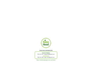PARA MAIS INFORMAÇÕES 
PAULO PARDAL 
965 635 407 | palp!ardal@gmail.com 
AGAR SILVA 
968 445 380 | agar.silva@gmail.com 
http://robinhoodproject.wix.com/home 
