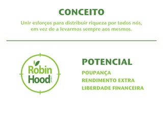 CONCEITO 
Unir esforços para distribuir riqueza por todos nós, 
em vez de a levarmos sempre aos mesmos. 
POTENCIAL 
POUPANÇA 
RENDIMENTO EXTRA 
LIBERDADE FINANCEIRA 
 