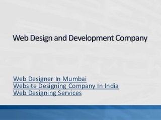 Web Designer In Mumbai
Website Designing Company In India
Web Designing Services
 