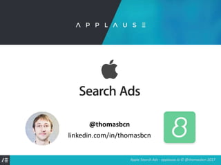Apple Search Ads - applause.io © @thomasbcn 2017
@thomasbcn
linkedin.com/in/thomasbcn
 