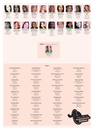 ERRATA: Nova Diretora de Janeiro de 2014
Nara Freire de
Freitas
Fortaleza - CE
Go Give
Azul&Branco
Neumenia de
Almeida Barroso
Saquarema - RJ
Deise Ferreira
Azul&Branco
Nathalia Ribeiro
Silva Lins
Recife - PE
Helê Pinelli
Azul&Branco
Nilva Ferrando dos
Santos
Jaraguá do Sul - SC
Sandra Lima
Verde&Amarelo
Patricia Rocha da
Silva Santos
Rio de Janeiro - RJ
Helê Pinelli
Azul&Branco
Patricia Duarte Soll
Souza
Parauapebas - PA
Karla Giovana
Azul&Branco
Patricia Eiko
Takayama Kiyota
São Paulo - SP
Fabiana Marin
Azul&Branco
Patricia Rocha
Campo Grande - MS
Maria Helena
Moreira Crispim
Verde&Amarelo
Paula Gabriele
Alves
Santa Rita do
Sapuci - MG
Lorenza Lacerda
Azul&Branco
Rafaela Ribeiro
Pignaton
Ipatinga - MG
Rosangela Alcântara
Azul&Branco
Silmara da Silveira
Araújo
Manaus - AM
Claudia Leme
Tomaroli
Verde&Amarelo
Renata Crissa
Queiroz Cavalcante
Fortaleza - CE
Go Give
Azul&Branco
Rosane Rossi Jung
Porto Alegre - RS
Eloisa Johnson
Verde&Amarelo
Rosangela Satico
Shiroma Higashi
Campo Grande - MS
Maria Helena
Moreira Crispim
Verde&Amarelo
Sandi Bica da Silva
Sapucaia do Sul - RS
Rose Aguiar
Verde&Amarelo
Sinara Buiate
Barros Kawasaki
Uberlândia - MG
Luciana Spirandelli
Verde&Amarelo
Vanik Rayanne
Regis Sales
Sobradinho - DF
Emiliana Alcântara
Azul&Branco
Thamily Winni
de Oliveira
Rio Branco - AC
Eloisa Johnson
Verde&Amarelo
Vanessa Morellato
Bento Gonçalves - RS
Rose Aguiar
Verde&Amarelo
Luciane da Silva
Santa Maria - RS
Rose Aguiar
Agelange Valadares Rodrigues
Recife - PE
Ana Sena
Azul&Branco
Aline Virginia dos Santos
Carpina - PE
Ana Sena
Azul&Branco
Andreia Von Saltiel
São Leopoldo - RS
Rose Aguiar
Verde&Amarelo
Antonia Ferreira de Araújo
Teresina - PI
Hellen Rocha
Azul&Branco
Barbara Eginair da Luz
Sapucaia do Sul - RS
Rose Aguiar
Verde&Amarelo
Bruna Cristiane Durão
Tubarão - SC
Leila Palombini
Verde&Amarelo
Bruna Martins Batista
Santo André - SP
Deise Ferreira
Azul&Branco
Camila Bibiano de Freitas
Belo Horizonte - MG
Giselle Cosme
Azul&Branco
Camila Mendes Chios
Porto Alegre - RS
Eloisa Johnson
Verde&Amarelo
Caroline Ramos
Caxias do Sul - RS
Rose Aguiar
Verde&Amarelo
Cinthia Danielle do Silva
Campo Grande - MS
Maria Helena Moreira Crispim
Verde&Amarelo
Cristiane de Paula Santos
Recife - PE
Ana Sena
Azul&Branco
Cristiane Lopes de Toledo Piza
Osasco - SP
Isabella Costa Nova
Verde&Amarelo
Cynthia Lessa Dantas
Aracaju - SE
Christiane Oliveira
Azul&Branco
Divina Sampaio Rodrigues
Jussara - GO
Isanne Rosa
Verde&Amarelo
Eliane Carvalho de Jesus
Várzea Grande - MT
Maria Helena Moreira Crispim
Verde&Amarelo
Gilvanize Soares de Camargo
Itatiba - SP
Luciana Spirandelli
Verde&Amarelo
Karen Cristina da Silva
São Paulo - SP
Thalita Stelato
Verde&Amarelo
Luciana Guimãres Castelo Branco
Barreiras - BA
Maria Helena Moreira Crispim
Verde&Amarelo
Magna Luciana Leite de Barros
Rio Branco - AC
Eliza Castro
Azul&Branco
Maria Alice Mendes
Santo Antonio de Jesus - BA
Dany Reis
Verde&Amarelo
Maria Paula Gonçalves da S.Terra
Guapimirim - RJ
Claudia Leme Tomaroli
Verde&Amarelo
Mikaenne de Jesus Silveira
Barreiras - BA
Marcia Paim
Verde&Amarelo
Milena Borges Parente Thomazi
Palmas - TO
Josilene Oliveira
Verde&Amarelo
Monica Santos Dantas
São Luís - MA
Sheyla Mourão
Azul&Branco
Patricia Marques Silva
Uberlândia - MG
Juliana Santos
Verde&Amarelo
Patricia de Oliveira Rossi
Rio de Janeiro - RJ
Deise Ferreira
Azul&Branco
Patricia Ramalho Sunemi
Bragança Paulista - SP
Suzana Strumiello
Azul&Branco
Priscila Cavichi de Freitas
Caraguatatuba - SP
Andrea Fernandes
Verde&Amarelo
Rafaela Totti Rafaeli Rissi
Rolândia - PR
Josiane Dias
Verde&Amarelo
Rebeca Santos de Albuquerque
Salvador - BA
Carol Calleia
Verde&Amarelo
Simone Dias de Souza
Dom Pedro - MA
Sheyla Mourão
Azul&Branco
Solange Cintra Chaebo
Campo Grande - MS
Maria Helena Moreira Crispim
Verde&Amarelo
Stelemar Gomes Portela
Manaus - AM
Ana Sena
Azul&Branco
Tatiana Pereira Rodrigues
Maringá - PR
Claudia Leme Tomaroli
Verde&Amarelo
Tatiane Moreira Alexandria
Santa Lucia - SP
Cathia Spolaor
Verde&Amarelo
Vaneska Aimee Paranhos de Araújo
Macapá - AP
Josilene Oliveira
Verde&Amarelo
E mais:
Nagila Sartor
Moraes
Palmas - TO
Roseli Barros
Verde&Amarelo
 