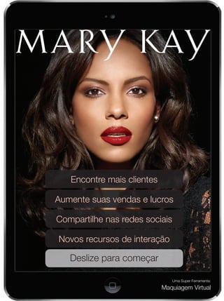 Encontre mais clientes
Aumente suas vendas e lucros
Compartilhe nas redes sociais
Novos recursos de interação
Deslize para começar
Uma Super Ferramenta:
Maquiagem Virtual
 