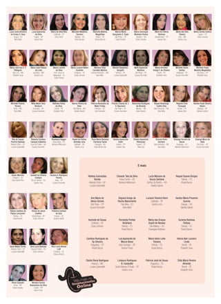 Maria de Fatima
Barbosa
Bandeirantes – PR
Josiane Dias
Maria dos Reis
Silveira
Unaí – MG
Sandra Lima
Maria Gomes Izidorio
Iguatu – CE
Eloisa Johnson
Maria Jose dos S. F.
Pellegrini
São Luis – MA
Elizabeth Sena
Maria Jose Feitoza
de Lima
Iranduba – AM
Sandra Lima
Maria Luciene
da Silva
Bom Jesus do
Itabapoana – RJ
Deise Ferreira
Maria Luciene Nobre
Coutinho
Fortaleza – CE
Eloisa Johnson
Mariana Silva
Carvalho Martins
Coronel Fabriciano – MG
Nara Melo
Mariani Bassanezi
Giorgetti
Tambaú – SP
Luciana Spirandelli
Marli Aparecida
Martinez
São Paulo – SP
Suzana Strumiello
Marta Veronica
Araújo F. de Oliveira
Recife – PE
Elizabeth Sena
Michelle Gama
Santos
Indaiatuba – SP
Suzana Strumiello
Michelle Paula
Marinho Magalhães
São Paulo – SP
Elizabeth Sena
Michelle Paulina
Pereira
Ibirite – MG
Nara Melo
Mika Meire Taira
Bertazzo
Sorocaba – SP
Suzana Strumiello
Nathalia Farias
da Silva
Recife – PE
Elizabeth Sena
Nermy Pereira da
Silva
Três Marias – MG
Giselda Gabriel
Patricia Alexandra de
Mello Freitas
Imbituba – SC
Leila Palombini
Priscila Claudia de J.
A. Baumann
São Paulo – SP
Suzana Strumiello
Raimunda Rodrigues
de Almeida
Manaus – AM
Karla Giovana
Raquel Alvarenga
Coelho Dias
Belo Horizonte – MG
Nara Melo
Regiane Elisa
Fumegali
Cambe – PR
Josiane Dias
Rennia Paula Oliveira
Velozo
Macapá – AP
Barbara Sunden
Rita de Cassia
Ferreira Barbosa
Ribeirão Preto – SP
Luciana Spirandelli
Roberta Coimbra
Campos Calheiros
Lauro de Freitas – BA
Suzana Strumiello
Roselaine Saggin
Nova Araçá – RS
Neimara Bittencourt
Roseli de Fatima
Almeida Lima
Garibaldi – RS
Sandra Lima
Roze Meire Barbosa
Carmona Caires
Camaçari – BA
Anita Garrett-Roe
Sandra Aparecida
Celeri
Curitiba – PR
Josiane Dias
Silvana Aparecida
Petenusso
Suzano – SP
Mary Kay
Simone Vieira
Carneiro
Belo Horizonte – MG
Nara Melo
Solange Ferreira de
Souza
Garopaba – SC
Neimara Bittencourt
Solange Meca da
Silva
São Paulo – SP
Suzana Strumiello
Susan Marinho
Chapecó – SC
Anita Garrett-Roe
Sussett de Oliveira
Campos
Rio de Janeiro – RJ
Sandra Lima
Suzana A. Rodrigues
Pereira
Assis – SP
Suzana Strumiello
Tatiana Caetano de
Padua Lamounier
Palmas – TO
Roseli Barros
Tereza de Jesus
Castilho
Votuporanga – SP
Eloisa Johnson
Thatiana Cardoso
de Gois
Aracaju – SE
Giselda Gabriel
Vania Matos Torres
Ribeirão Preto – SP
Luciana Spirandelli
Vera Lucia Barbosa
Tenente Portela – RS
Eloisa Johnson
Vera Lucia Ramos
Lotif
Fortaleza – CE
Eloisa Johnson
Vilma Esposito
Sinop – MT
Greice Joviane
Wendny Gomes
Boaventura da Silva
Cuiabá – MT
Isanne Rosa
Luiza Carla Almanca
de Emery C. Arau
Guaçuí – ES
Nara Melo
Luzia Aparecida
de Brito
Cuiabá – MT
Isanne Rosa
Maira da Silva Reis
Ceilândia – DF
Eliza Castro
Manuela Medeiros
Carneiro
Marabá – PA
Karla Giovana
Marcella Martins
Magalhães
Belém – PA
Sheyla Mourão
Marcia Maria
Gonçalves O. Costa
São Pedro – SP
Deise Ferreira
Maria Conceição
Modesto Pereira
Salvador – BA
Eloisa Johnson
E mais:
Adelina Guimarães
Rorato
Ribeirão Preto – SP
Luciana Spirandelli
Ana Maria de
Abreu Gomes
São Paulo – SP
Suzana Strumiello
Aurinete de Sousa
Ceilândia – DF
Eloisa Johnson
Caroline Rodrigues de
Sp Oliveira
Araguaina – TO
Roseli Barros
Cleide Elena Rodrigues
Arapora – MG
Luciana Spirandelli
Clonedir Telo da Silva
Passo Fundo – RS
Neimara Bittencourt
Dayana Araújo da
Rocha Nascimento
Vila Velha – ES
Nara Melo
Fernanda Pontes
Alcântara
Palmas – TO
Roseli Barros
Lea Aparecida de
Moura Bensi
Dois Corregos – SP
Karinna Prado
Lindaura Rodrigues
B. Casarotte
Santa Barbara D´Oeste – SP
Sandra Lima
Lucia Mariane de
Souza Santana
Senhor do Bonﬁm – BA
Giselda Gabriel
Luciana Teixeira Vieira
Ceilândia – DF
Sandra Lima
Maria das Graças
Duarti de Novaes
São Mateus – ES
Rosangela Alcântara
Maria Valmi Leite
Teixeira
Palmas – TO
Roseli Barros
Patricia José de Sousa
Araguaina – TO
Roseli Barros
Raquel Soares Borges
Palmas – TO
Roseli Barros
Sandra Maria Prazeres
Gusma
Aracaju – SE
Giselda Gabriel
Surama Barbosa
Feitosa
Palmas – TO
Roseli Barros
Vitoria Nair Loureiro
Lindo
Recife – PE
Elizabeth Sena
Zilda Maria Pereira
Almeida
Recife – PE
Elizabeth Sena
Luciana Spirandelli
 