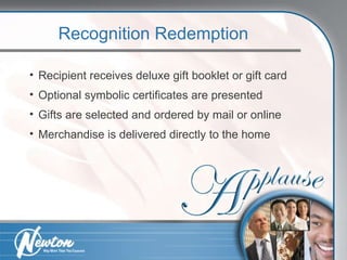 Recognition Redemption Recipient receives deluxe gift booklet or gift card Optional symbolic certificates are presented Gifts are selected and ordered by mail or online Merchandise is delivered directly to the home   