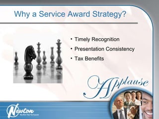 Why a Service Award Strategy? Timely Recognition Presentation Consistency Tax Benefits 