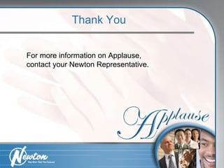 Thank You For more information on Applause,  contact your Newton Representative. 
