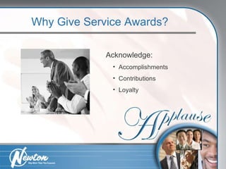 Why Give Service Awards? Acknowledge: Accomplishments Contributions Loyalty 