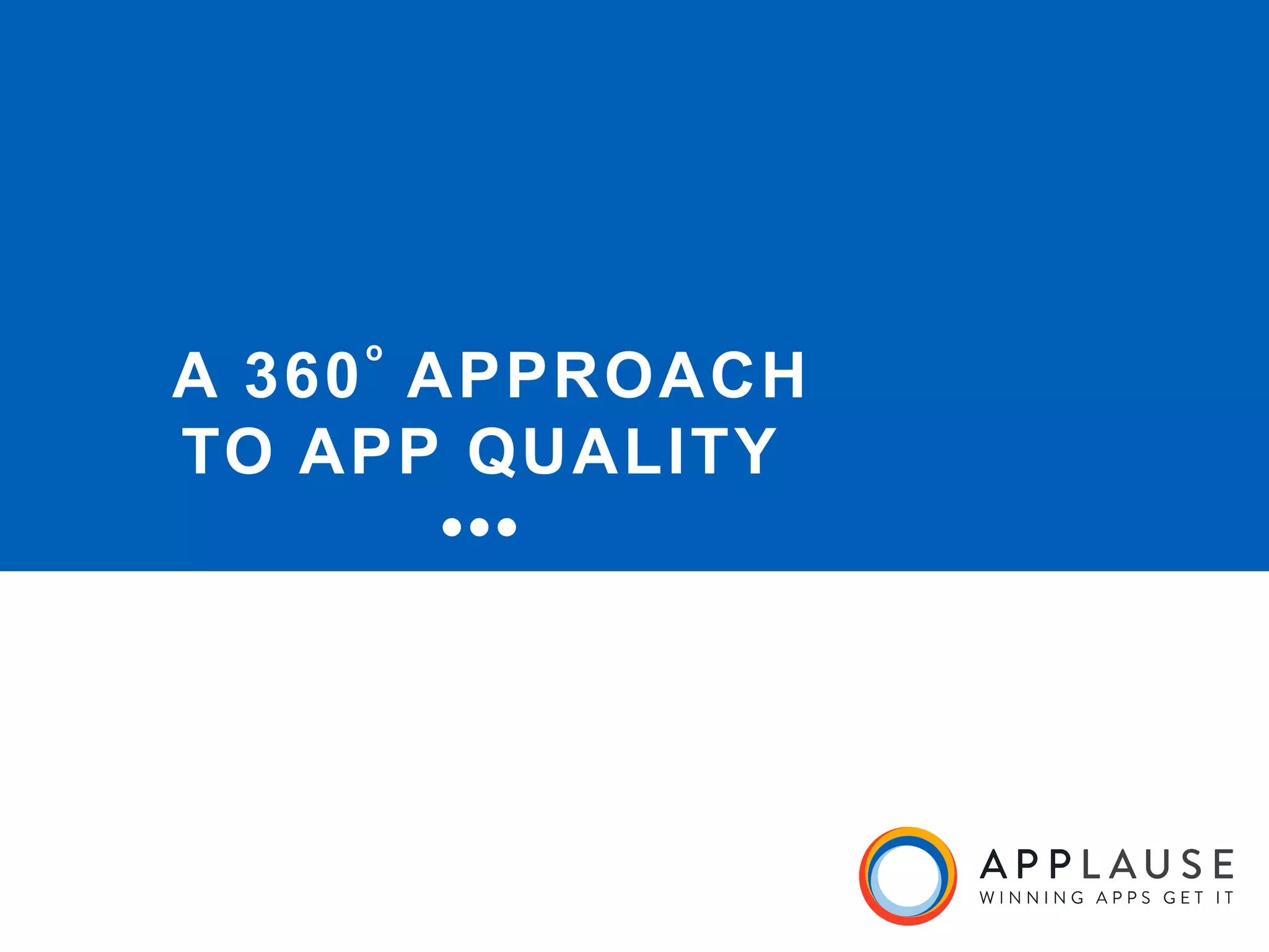|
The Challenge
A 360
ₒ
APPROACH
TO APP QUALITY
•••
 