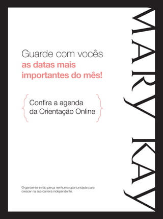 Guarde com vocês
as datas mais
importantes do mês!
Confira a agenda
da Orientação Online

Organize-se e não perca nenhuma oportunidade para
crescer na sua carreira independente.

 