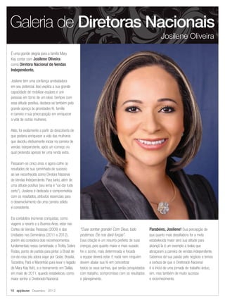 É uma grande alegria para a família Mary
Kay contar com Josilene Oliveira
como Diretora Nacional de Vendas
Independente.
Josilene tem uma confiança arrebatadora
em seu potencial. Isso explica a sua grande
capacidade de mobilizar equipes e unir
pessoas em torno de um ideal. Sempre com
essa atitude positiva, destaca-se também pelo
grande apreço às prioridades fé, família
e carreira e sua preocupação em enriquecer
a vida de outras mulheres.
Aliás, foi exatamente a partir da descoberta de
que poderia enriquecer a vida das mulheres
que decidiu efetivamente iniciar na carreira de
vendas independente, após um começo no
qual pretendia apenas ter uma renda extra.
Passaram-se cinco anos e agora colhe os
resultados de sua caminhada de sucesso
ao ser reconhecida como Diretora Nacional
de Vendas Independente. Para tanto, além de
uma atitude positiva (seu lema é “vai dar tudo
certo”), Josilene é dedicada e comprometida
com os resultados, atributos essenciais para
o desenvolvimento de uma carreira sólida
e consistente.
Ela contabiliza inúmeras conquistas, como
viagens a resorts e a Buenos Aires, estar nas
Cortes de Vendas Pessoais (2009) e das
Unidades nos Seminários (2011 e 2012),
porém ela considera dois reconhecimentos
fundamentais nessa caminhada: o Troféu Sobre
Rodas, ponto de partida para pintar o Brasil de
cor-de-rosa (ela adora viajar por Goiás, Brasília,
Tocantins, Pará e Maranhão para levar o legado
de Mary Kay Ash), e o treinamento em Dallas,
em maio de 2011, quando estabeleceu como
maior sonho o Diretorado Nacional.
“Ouse sonhar grande! Com Deus, tudo
podemos. Ele nos dará forças”.
Essa citação é um resumo perfeito de suas
crenças, pois quanto maior e mais ousado
for o sonho, mais determinada e focada
a equipe deverá estar. E nada nem ninguém
devem abalar sua fé em concretizar
todos os seus sonhos, que serão conquistados
com trabalho, compromisso com os resultados
e planejamento.
Parabéns, Josilene! Sua percepção de
que quanto mais desafiadora for a meta
estabelecida maior será sua atitude para
alcançá-la é um exemplo a todas que
abraçaram a carreira de vendas independente.
Sabemos de sua paixão pelo negócio e temos
a certeza de que o Diretorado Nacional
é o início de uma jornada de trabalho árduo,
sim, mas também de muito sucesso
e reconhecimento.
Galeria de Diretoras Nacionais
Josilene Oliveira
16 applause Dezembro 2012
 