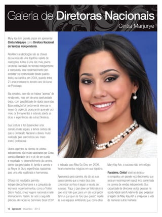 Mary Kay tem grande prazer em apresentar
Cintia Marjurye como Diretora Nacional
de Vendas Independente.
Resiliência e dedicação são as chaves
do sucesso de uma trajetória repleta de
realizações. Cintia é uma das mais jovens
Diretoras Nacionais de Vendas Independente
e conquistou esse reconhecimento por
acreditar na oportunidade desde quando
iniciou na carreira, em 2004, quando tinha
21 anos e estava no terceiro ano do curso
de Psicologia.
Ela percebeu que não se tratava “apenas” de
renda extra, mas sim de uma oportunidade
única, com possibilidade de rápida ascensão.
Essa avaliação foi fundamental vivenciar o
senso de urgência, procurando aprender por
meio de treinamentos e estando aberta as
dicas e experiências de outras Diretoras.
Sua postura a fez desenvolver uma
carreira muito segura, e temos certeza de
que o Diretorado Nacional a deixou muito
realizada, pois concretizou seu maior
sonho profissional.
Outros aspectos da carreira de vendas
independente são muito valorizados por Cintia,
como a liberdade de ir e vir, de ser ouvida
e respeitada no desenvolvimento da carreira,
dentro das prioridades fé, família e carreira e
da Regra de Ouro, experiências riquíssimas
para uma vida equilibrada e harmoniosa.
O foco nos resultados permitiu
independência financeira e a conquista de
inúmeros reconhecimentos, como o Troféu
Sobre Rodas, cinco viagens nacionais e sete
internacionais. Porém, ter sido a segunda
princesa de inícios no Seminário Brasil 2007
e indicada para Miss Go Give, em 2009,
foram momentos mágicos em sua trajetória.
Apaixonada pela carreira, ela diz as suas
descendentes que a maior dica para
concretizar sonhos é seguir a receita do
sucesso. “Faça o que deve ser feito na hora
que você não quer, para um dia você poder
fazer o que quer na hora que quiser”, repete
às suas equipes lembrando que, como dizia
Mary Kay Ash, o sucesso não tem relógio.
Parabéns, Cintia! Você se dedicou
e conquistou um grande reconhecimento, que
será um recomeço em sua já linda caminhada
na carreira de vendas independente. Sua
capacidade de direcionar outras pessoas na
oportunidade será fundamental para perpetuar
o legado de Mary Kay Ash e enriquecer a vida
de inúmeras outras mulheres
Galeria de Diretoras Nacionais
Cintia Marjurye
12 applause Dezembro 2012
 