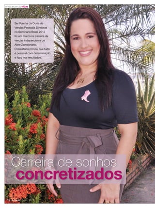 Ser Rainha da Corte de
Vendas Pessoais Diretoras
no Seminário Brasil 2012
foi um marco na carreira de
vendas independente de
Aline Zambonatto.
O resultado provou que tudo
é possível com determinação
e foco nos resultados.
Carreira de sonhos
concretizados
enriquecendo vidas
10 applause Junho 2012
 