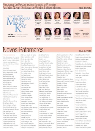 Novos Patamares Abril de 2012
FUTURAS DIRETORAS
Estas Consultoras já têm 8 ou mais
iniciadas diretas ativas, têm direito
de usar a echarpe “Futura Diretora”
e têm um bônus de 8% e 12%
sobre as vendas de suas Iniciadas
Diretas Ativas
Adelia Rapaki
Adriana da Conceição Teixeira
Adriana Helena Stumbo Romain
Aline Aparecida Maciel
Aline Pessanha de Jesus
Amanda Mendonça da Silva
Amanda Oliveira da Silva
Ana Clecia da Silva
Ana Paula Fonseca
Andrea Cristina Serra Rodrigues
Andrea Ferreira Santana Garcia
Andrea Pereira Fernandes
Andrea Terra Lima
Andressa Akemi Rossaka Quinalia
Arialda Maria do Rosario Cunha
Barbara Meinerz
Beatriz F. da Silva Lessa Vianna
Camila Vilar de Almeida
Caroline Rodrigues de Oliveira
Ceclia Coibra Gonales da Silva
Celma de Alencar Moreira Marques
Cintia Bahia Duarte Luiz
Cintia Martins Correia Lima
Claudia Neves Santos Hiromoto
Claudia Regina Azevedo Dantas
Claudineia Aparecida Naves
Creunice Siqueira de Araújo
Cristiane Martins Baia Sales
Cristina Prestes Baptista Gonçalves
Cristinne Flores Nunes
Dailam Josy Rosa M. dos Santos
Daliane Bastos Alves de Carli
Daniela Aparecida da Silva
Darlene Muzzi Meira
Dayanne Carrijo Machado
Denise Maria Rodrigues Ferreira
Edilaine Palhares Campos Olombrada
Edjane Pereira de Souza
Edna da Silva Borges Moreira
Edna de Melo da Silva
Edna Maria Alcântara
Elda Gedenir Acosta Irigoyen
Eliana da Silva Bezerra
Eliana Simões Gomes
Eliane Assenheimer Duvekot
Eliane Pinto Nunes
Eliene Ataide da Silva
Elis Regina Soares
Elisandra Castellan Barbino
Elita Balbino Azevedo
Elizabeth Rosa Meireles
Fabiane Bortoluzzi Angelo
Fabiane Sousa Bento
Felicia Mateus de Oliveira
Fernanda Calixto Alves Ferreira
Fernanda Laysa T. Lima
Flavia Aparecida F. Matias Mendonça
Flavia Bortolotti Cardoso
Flavia Selma Berchenbrok
Francielly Kohler
Gabriela Santucci Dias
Gabryelle Lima Dias
Geralda Luciana Feliciano de Faria
Giovana Rodrigues Pinto
Heidi Sagmeister de Moraes
Ingrid Pecorelli da Cunha Martins
Ione Regina Pereira de Moura
Isis da Costa Paranhos
Jaelisa Cristina Teixeira
Jaqueline Azem
Jerusa Gonçalves Freitas
Joana Darc Mendes C. da Silva
Jocinete Alves dos Santos
Jordana Metzker de Aguiar
Josiett Mendes dos Santos
Josilda Maria da Costa
Jucelia Farias de Figueredo
Julia Maria G. Nogueira Galvão
Juliana dos Santos Borba
Juliana Oliveira Ortolan
Karina Ferreira da Gama
Karla Cristina Fabri
Karla Lessa Dantas
Keliane Alves Cirqueira
Kelly Souza Silva Santos
Kellyane de Almeida Oliveira
Leonice Ferreira Mancuzo
Liana de Lemos Gomes
Lilian Kelly Barbosa Lima
Lilian Soares Pereira Carvalho
Livia Teixeira Eduardo Nascif
Lizandra Stelle de Oliveira
Lucelia Adriana Satler
Luciana do Nascimento Simões
Luciana Fatima da Silva
Luciana Gisi Paz
Luciana Rodrigues dos Santos
Lucianara Andrade Rodrigues
Luciara Pereira dos Santos
Maira da Silva Reis
Mara Regina Felix da Silva
Marcela Caroline Amador Mendes
Marcella Martins Magalhães
Marcia Cavalvante Rodrigues
Marcia Eufrazio Casimiro de Oliveir
Margareth da Silva Machado
Maria Alcilene Barbosa de Sousa
Maria Cristina Salgado
Maria do Carmo Nunes
Maria Edimeia Cardoso da Silva
Maria José Feitoza de Lima
Maria Luciene Nobre Coutinho
Maria Madalena Martins de Vargas
Maria Socorro da Silva Oliveira
Marina Mantelli de Frias
Marta Mont Serrat
Marta Veronica Araújo F. de Oliveira
Meirelene de A. Fernandes Rodrigues
Meiry M. de A Khoder
Michelle Aires Saladini
Milene Borges Schank
Milian Hideﬁra
Mirlane Silva de Souza
Monica Noronha do Nascimento
Narjara Ribeiro Lima
Natalia Gomes Machado Barcellos
Nathalia Farias da Silva
Nayara Cristina Rodrigues
Nelsi Franke
Nubia Borges Alcântara
Otacilia Machado de Lima
Priscila Latorre
Quelle Carina da Silva
Rafaela Gondro
Rafaela Moraes Barreiros
Raika Rezende Vilela
Raquel dos Santos Rodrigues Almeida
Rebeca Linhares Maciel
Renata Monteiro
Rhavena Matos Alves de Meneses
Rita Helena Marques
Roberta Michele Alves Pimentel
Rogeana Rezende Barbosa E Silva
Rosa Maria Ocampos Galvão
Rosa Soares de Andrade
Rosane Maria dos S. Maraﬁga Dresch
Rosangela Rizzo Castilho Fagundes
Roseane Nery da Gama
Rosely de Jesus Cunha
Sandra Maria Prazeres Gusma
Shirley Maria da Silva Soares
Simonia Celeri
Solange de Moraes Brito
Soraya Azevedo Oliveira
Sumaya Taveira Ramos
Surama Barbosa Feitosa
Sussett de Oliveira Campos
Talita Emanuela Ferreira Alves
Tamires Mendes de Oliveira
Tania Maria de Oliveira Braga
Tatiana Caetano de Padua Lamounier
Tatiane da Silva Pontes
Tesiana Gayeski
Thais Iannuzzi da Silveira
Thatiana Cardoso de Gois
Valeria Oliveira Rosa
Vanda Lucia Modesto Diniz Alencar
Vanderlei Vargas Pereira
Vanessa Cristina de Moraes
Vanessa Maciel Gonzales
Viviane de Nazare Ferreira Bezerra
Zenilda dos Santos da Guarda
Zoraide de Souza Siquieri
Zuleide Carolina de Souza Vilarinho
E mais:
Keila Costa
Garcia
Barbara Sunden
Maria dos Reis
M. P. Bollela
Roseli Barros
Abril de 2012
Programa de Reconhecimento para o Primeiro
Ano das Novas Diretoras de Vendas Independentes
SOCIEDADE
DEHONRA
ARY
AY
M
K150.000 pontos acumulados na Unidade
50 ou mais Consultoras na Unidade
Alcylene Carla
de Jesus dos
Santos
Eloisa Johnson
Marly Holanda
Mateus Bezerra
Sandra Lima
Maria Telma
Cabral Teixeira
Emiliana Alcântara
Vanessa Ferreira
da Silva
Deise Ferreira
Maria Ofelia
Batista
Luciana Spirandelli
Tayna Rubbo
Suzana Strumiello
Selma da Silva
Puccinelli
Mary Kay
Rosana Costa
Figueira
Mary Kay
Edjane Dantas
de Medeiros
Barbara Sunden
Roberta Ramos
Pereira Angeli
Anita Garrett-Roe
 