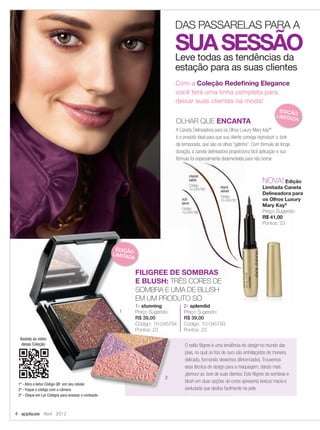 4 applause Abril 2012
Com a Coleção Redeﬁning Elegance
você terá uma linha completa para
deixar suas clientes na moda!
DAS PASSARELAS PARA A
SUASESSÃOLeve todas as tendências da
estação para as suas clientes
O estilo ﬁligree é uma tendência de design no mundo das
joias, no qual os ﬁos de ouro são entrelaçados de maneira
delicada, formando desenhos diferenciados. Trouxemos
essa técnica de design para a maquiagem, dando mais
glamour ao look de suas clientes. Este ﬁligree de sombras e
blush em duas opções de cores apresenta textura macia e
aveludada que desliza facilmente na pele.
OLHAR QUE ENCANTA
A Caneta Delineadora para os Olhos Luxury Mary Kay®
é o produto ideal para que sua cliente consiga reproduzir o look
da temporada, que são os olhos “gatinho”. Com fórmula de longa
duração, a caneta delineadora proporciona fácil aplicação e sua
fórmula foi especialmente desenvolvida para não borrar.
da temporada, que são os olhos “gatinho”. Com fórmula de longa
duração, a caneta delineadora proporciona fácil aplicação e sua
fórmula foi especialmente desenvolvida para não borrar.
NOVA! Edição
Limitada Caneta
Delineadora para
os Olhos Luxury
Mary Kay®
Preço Sugerido:
R$ 41,00
Pontos: 23
classic
sable
Código:
10-045789
rich
plum
Código:
10-045788
black
velvet
Código:
10-045787
1- stunning
Preço Sugerido:
R$ 39,00
Código: 10-045794
Pontos: 23
2- splendid
Preço Sugerido:
R$ 39,00
Código: 10-045793
Pontos: 23
FILIGREE DE SOMBRAS
E BLUSH: TRÊS CORES DE
SOMBRA E UMA DE BLUSH
EM UM PRODUTO SÓ
1
2
EDIÇÃO
LIMITADA
EDIÇÃO
LIMITADA
1º - Abra o leitor Código QR em seu celular
2º - Foque o código com a câmera
3º - Clique em Ler Códigos para acessar o conteúdo
Assista ao vídeo
dessa Coleção
Get the free mobile app at
http://gettag.mobi
04-05.indd 4 3/21/12 8:49 PM
 