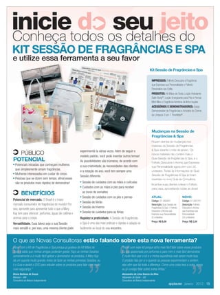 inicie d seu jeitoConheça todos os detalhes do
KIT SESSÃO DE FRAGRÂNCIAS E SPA
IMPRESSOS: Folheto Descubra a Fragrância
que Expressa sua Personalidade e Folheto
Personalize seu Estilo.
PRODUTOS: Kit Mãos de Seda, Loção Hidratante
Satin Body®
, Loção Energizante para Pés e Pernas
Mint Bliss e Fragrância feminina de linha regular.
ACESSÓRIOS E DEMONSTRADORES: Estojo
Demonstrador de Fragrâncias e Amostra do Creme
de Limpeza 3 em 1 TimeWise®
.
Kit Sessão de Fragrâncias e Spa
PÚBLICO
POTENCIAL
■
Potenciais iniciadas que conheçam mulheres
que simplesmente amam fragrâncias.
■
Mulheres interessadas em cuidar do corpo.
■
Pessoas que se dizem sem tempo, aﬁnal esses
são os produtos mais rápidos de demonstrar!
BENEFÍCIOS
Potencial de mercado. O Brasil é o maior
mercado consumidor de fragrâncias do mundo! Por
isso, aproveite para apresentar tudo o que a Mary
Kay tem para oferecer: perfumes, águas de colônia e
aromas para o corpo.
Versatilidade. Essa talvez seja a sua Sessão
mais versátil e, por isso, uma mesma cliente pode
experimentá-la várias vezes. Além de seguir o
modelo padrão, você pode inventar outros temas!
As possibilidades são inúmeras, de acordo com
a sua criatividade, as necessidades das clientes
e a estação do ano, você tem sempre uma
Sessão diferente.
■
Sessão de cuidados com as mãos e cutículas
■
Cuidados com as mãos e pés para receber
as cores de esmaltes
■
Sessão de cuidados com os pés e pernas
■
Sessão de Verão
■
Sessão de Inverno
■
Sessão de cuidados para as férias
Rapidez e praticidade. A Sessão de Fragrâncias
e Spa é uma das mais práticas e rápidas e adapta-se
facilmente ao local do seu encontro.
O que as Novas Consultoras estão falando sobre esta nova ferramenta?
KIT SESSÃO DE FRAGRÂNCIAS E SPAKIT SESSÃO DE FRAGRÂNCIAS E SPAKIT SESSÃO DE FRAGRÂNCIAS E SPAKIT SESSÃO DE FRAGRÂNCIAS E SPA
IMPRESSOS:
que Expressa sua Personalidade e Folheto
Personalize seu Estilo.
PRODUTOS:
Satin Body
Mint Bliss e Fragrância feminina de linha regular.
ACESSÓRIOS E DEMONSTRADORES:
Demonstrador de Fragrâncias e Amostra do Creme
de Limpeza 3 em 1 TimeWise
Kit Sessão de Fragrâncias e Spa
PÚBLICOPÚBLICO experimentá-la várias vezes. Além de seguir oexperimentá-la várias vezes. Além de seguir oexperimentá-la várias vezes. Além de seguir o
e utilize essa ferramenta a seu favor
Mudanças na Sessão de
Fragrâncias & Spa
Fiquem atentas às mudanças nos
materiais da Sessão de Fragrâncias
& Spa durante o mês de janeiro. Os
novos materiais não contêm mais o
Guia Sessão de Fragrâncias & Spa, e o
Folheto Descubra o Aroma que Expressa
sua Personalidade agora vem com 30
unidades. Todas as informações do Guia
Sessão de Fragrâncias & Spa já foram
inseridas no novo Guia da Consultora.
Incentive suas clientes a levar o Folheto
para casa, aproveitando todas as dicas!
ATUAL:
Código: 01-082651
Descrição: Guia Sessão de
Fragrâncias & Spa + Folheto
Descubra o Aroma que
Expressa sua Personalidade
(5 unidades)
Preço: R$ 6,00
NOVO:
Código: 01-097751
Descrição: Folheto
Descubra o Aroma
que Expressa sua
Personalidade
(30 unidades)
Preço: R$ 5,50
“Iniciei com esse kit porque acho mais fácil falar sobre esses produtos.
Eu sou apaixonada por perfumes e para mim é mais fácil demonstrar.
É muito fácil usar o kit e a minha experiência está sendo muito boa.
O produto fala por si e quando as pessoas experimentam e sentem,
elas vêm que faz toda a diferença. Como uma coisa leva a outra, agora
eu já consigo falar sobre outras linhas.”
Alessandra de Lima Soares da Silva
Valparaíso de Goiás – GO
Consultora de Beleza Independente
Iniciei com o Kit de Fragrâncias e Spa porque já gostava do Kit Mãos de
Seda e sabia que minhas amigas poderiam gostar. Faço as minhas Sessões
semanalmente e é muito fácil aplicar e demonstrar os produtos. A Mary Kay
dá um suporte muito grande. Antes de fazer as minhas primeiras Sessões, eu
li o Guia e assisti o DVD para estudar sobre os produtos para falar com muito
mais segurança.”
Bruna Barbosa de Souza
Manaus – AM
Consultora de Beleza Independente
applause Janeiro 2012 15
15.indd 15 12/21/11 7:10 PM
 
