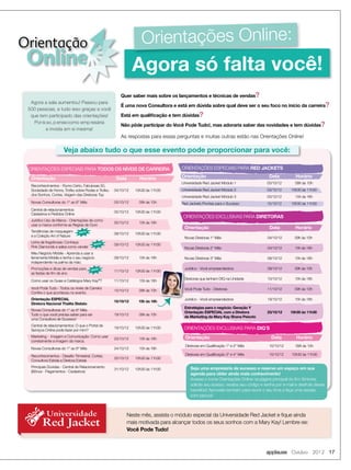 Orientação
Online
applause Outubro 2012 17
Neste mês, assista o módulo especial da Universidade Red Jacket e fique ainda
mais motivada para alcançar todos os seus sonhos com a Mary Kay! Lembre-se:
Você Pode Tudo!
Universidade
Red Jacket
Universidade
Red Jacket
Universidade
Red Jacket
Agora só falta você!
Orientações Online:
Quer saber mais sobre os lançamentos e técnicas de vendas?
É uma nova Consultora e está em dúvida sobre qual deve ser o seu foco no início da carreira?
Está em qualificação e tem dúvidas?
Não pôde participar do Você Pode Tudo!, mas adoraria saber das novidades e tem dúvidas?
As respostas para essas perguntas e muitas outras estão nas Orientações Online!
Agora a sala aumentou! Passou para
500 pessoas, e tudo isso graças a você
que tem participado das orientações!
Poris so,p ensecomo emp resária
e invista em si mesma!
Veja abaixo tudo o que esse evento pode proporcionar para você:
Seja uma empresária de sucesso e reserve um espaço em sua
agenda para obter ainda mais conhecimento!
Acesse o ícone Orientações Online na página principal do Em Sintonia,
solicite seu acesso, receba seu código e senha por e-mail e desfrute desse
benefício! Aproveite também para reunir o seu time e faça uma sessão
com pipoca!
Orientação Data Horário
Reconhecimentos - Rumo Certo, Fabulosas 50,
Sociedade de Honra, Troféu sobre Rodas e Trofeu
dos Sonhos, Cortes, Viagem das Diretoras Top
04/10/12 10h30 às 11h30
Novas Consultoras do 1° ao 6° Mês 05/10/12 09h às 10h
Central de relacionamentos:
Cadastros e Pedidos Online
05/10/12 10h30 às 11h30
Juridico Uso da Marca - Orientações de como
usar a marca conforme as Regras de Ouro
05/10/12 15h às 16h
Tendências de maquiagem
e a Coleção Art of Nature
08/10/12 10h30 às 11h30
Linha de fragrâncias: Conheça
Pink Diamonds e saiba como vender
09/10/12 10h30 às 11h30
Meu Negócio Mobile - Aprenda a usar a
ferramenta Mobile e tenha o seu negócio
independente na palma da mão.
09/10/12 15h às 16h
Promoções e dicas de vendas para
as festas de fim de ano
11/10/12 10h30 às 11h30
Como usar os Guias e Catálogos Mary Kay®
? 11/10/12 15h às 16h
Você Pode Tudo - Todos os níveis de Carreira
Confira o que aconteceu no evento.
15/10/12 09h às 10h
Orientação ESPECIAL
Diretora Nacional Thalita Stelato
15/10/12 15h às 16h
Novas Consultoras do 1° ao 6° Mês
Tudo o que você precisa saber para ser
uma Consultora de Sucesso!
19/10/12 09h às 10h
Central de relacionamentos: O que o Portal de
Serviços Online pode fazer por mim?
19/10/12 10h30 às 11h30
Marketing - Imagem e Comunicação: Como usar
corretamente a imagem da marca.
23/10/12 15h às 16h
Novas Consultoras do 1° ao 6° Mês 24/10/12 15h às 16h
Reconhecimentos - Desafio Trimestral, Cortes,
Consultora Estrela e Diretora Estrela
25/10/12 10h30 às 11h30
Principais Dúvidas - Central de Relacionamento
(Bônus - Pagamentos - Cadastros)
31/10/12 10h30 às 11h30
ORIENTAÇÕES ESPECIAIS PARA TODOS OS NÍVEIS DE CARREIRA
Orientação Data Horário
Novas Diretoras 1° Mês 04/10/12 09h às 10h
Novas Diretoras 2° Mês 04/10/12 15h às 16h
Novas Diretoras 3° Mês 08/10/12 15h às 16h
Juridico - Você empreendedora 09/10/12 09h às 10h
Diretoras que tenham DIQ na Unidade 10/10/12 15h às 16h
Você Pode Tudo - Diretoras 11/10/12 09h às 10h
Juridico - Você empreendedora 19/10/12 15h às 16h
Estratégias para o negócio: Geração Y
Orientação ESPECIAL com a Diretora
de Marketing da Mary Kay Shana Peixoto
23/10/12 10h30 às 11h30
ORIENTAÇÕES EXCLUSIVAS PARA DIRETORAS
Orientação Data Horário
Diretoras em Qualificação 1° e 2° Mês 10/10/12 09h às 10h
Diretoras em Qualificação 3° e 4° Mês 10/10/12 10h30 às 11h30
ORIENTAÇÕES EXCLUSIVAS PARA DIQ´S
Orientação Data Horário
Universidade Red Jacket Módulo 1 03/10/12 09h às 10h
Universidade Red Jacket Módulo 2 03/10/12 10h30 às 11h30
Universidade Red Jacket Módulo 3 03/10/12 15h às 16h
Red Jackets Prontas para o Sucesso 15/10/12 10h30 às 11h30
ORIENTAÇÕES ESPECIAIS PARA RED JACKETS
10h30 às 11h30
Juridico - Você empreendedora
Diretoras que tenham DIQ na Unidade
Você Pode Tudo - Diretoras
Juridico - Você empreendedora
NOVO
NOVO
NOVO
 