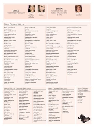 Novas Diretoras Sêniores
Adriana Aparecida Chuatiz
Neimara Bittencourt
Adriana Maria Brando Araldi
Rose Aguiar
Alcilene Natalina dos Santos
Sandra Lima
Allyne de Oliveira Kubota
Luciana Spirandelli
Ana Paula de Souza Santana
Deise Ferreira
Ana Paula Immig
Neimara Bittencourt
Andrea Pereira Fernandes
Rose Aguiar
Andreza Nunes Santana e Silva
Maria Helena Moreira Crispim
Anna Carolina Porcaro Bastos
Deise Ferreira
Barbara Cardoso Machado Ganem
Lorenza Lacerda
Bruna Marcela Guimares Cardoso
Emiliana Alcântara
Camila Mininel Trindade
Dagny Keller
Caren Castro Lopes
Neimara Bittencourt
Carina Gomes Martins Sluzarski
Isanne Rosa
Carla de Araujo Bento
Maria Helena Moreira Crispim
Cladis Luisa Duarte Lenck
Eloisa Johnson
Cristiane Goetz
Greice Joviane
Daniela Boff Giacomelli
Rose Aguiar
Daniela Sonia Nazareth
Nara Melo
Denise Luciula Beltrao Barreto
Giselle Cosme
Elaine da Silva Portilho
Isabella Costa Nova
Eliane do Rocio S. de Oliveira
Mirian Gomes
Elisabeth Fatima do Prado Pugliesi
Suzana Strumiello
Elisangela de Brito
Sandra Lima
Elisiane K. Owicki Isquierdo
Claudia Dias
Fabiane Bento Andrade
Eliza Castro
Fernanda Landi
Claudia Leme Tomaroli
Giovana Rodrigues Pinto
Vanessa Stefanelli
Graciema Maria da Costa Carneiro
Ana Sena
Graziela Frigini de Jesus Neres
Monica Tartari
Isolda Treitinger
Sandra Lima
Jacimari Murta Freire Machado
Lorenza Lacerda
Janaina Souza dos Passos
Isabella Costa Nova
Janeffer Mendes Soares
Sandra Lima
Jaqueline Antunes Michelato Tavares
Claudia Leme Tomaroli
Jocivania da Costa Braga
Go-Give
Joelma Pereira da Silva
Marcia Ovalle
Jucelia Farias de Figueredo
Christiane Oliveira
Juliana da Silva Miranda
Emiliana Alcântara
Juliana Lazzari
Dagny Keller
Juliana Rocha da Silva
Go-Give
Karla Cristina Rezende de Borba
Andrea Fernandes
Ladia Betania Soares da Costa Paranhos
Suzana Strumiello
Liana Melo Lima Bittencourt
Karla Giovana Moreira
Marcela Laviola Mascarenhas
Giselle Cosme
Mareska Morena Silveira Peres
Josiane Dias
Maria Coelho dos Santos
Go-Give
Maria dos Reis Silveira
Sandra Lima
Maria Helena de Souza Soares
Rosangela Alcântara
Maria Luciene da Silva
Deise Ferreira
Mariana Rossi Negrini
Luciana Spirandelli
Monica de Souza Pinheiro
Inara Velho
Natalina Pereira Werka
Dagny Keller
Priscilla Pacheco Rodrigues
Maria Helena Moreira Crispim
Raquel Aparecida Campos Coelho
Nara Melo
Regina Lucia Ferreira Vaz Teles
Karinna Prado
Renata Bumbel Selhane Bittencourt
Go-Give
Roberta de Oliveira Pedroso
Josiane Dias
Rosemeire Nazare de Melo Ferraz
Dagny Keller
Sabrina de Lima Ilipronte
Anita Garrett-Roe
Samanda Rossi
Eloisa Johnson
Scheila Maria Conrath Alves
Thalita Stelato
Sirlei Correa do Carmo
Dagny Keller
Tania Regina Wastrik
Sandra Lima
Tatiana da Silva Pereira
Go-Give
Vaneide Lisboa Magalhães
Sandra Lima
Vanuza Birck
Greice Joviane
Viviane Spader de Lima
Dagny Keller
Yara Corregiari dos Reis
Eliza Castro
Nova Diretora
Executiva Elite
Nova Diretora Executiva
Gizelli Goulart
Leila Palombini
Mariana Gonçalves
Cavalcante
Giselle Cosme
Michele Fin
Rose Aguiar
Adriana Leite de Castro
Chaves
Rose Aguiar
Camila de Oliveira
Rodrigues Matiel
Giselle Cosme
Carolina Davanso Poliseli
Molina
Josiane Dias
Flavia Polotto Cornachioni
Eliza Castro
Jackeline Aparecida G.
dos Santos
Giselle Cosme
Janaina Juracendi Ribeiro
de Lima
Andrea Fernandes
Jaqueline de Fatima Migon
Claudia Leme Tomaroli
Joeline Ane Camara Santos
Ana Sena
Luzfryneth Valencia Zapata
Suzana Strumiello
Queila Freitas Garcia
Luciana Spirandelli
Rita Aparecida Lumi Shida
Higa
Go-Give
Rita de Cassia da S. S.
Carrapatoso
Suzana Strumiello
Rosa Maria Ferreira Devos
Sabino
Sandra Lima
Tayna Rubbo
Suzana Strumiello
Novas Futuras Diretoras Executivas
Alessandra Panice Paiva
Sheyla Mourão
Andressa F. A. S. da Fonseca
Deise Ferreira
Carolina Cezar Ovalle
Marcia Ovalle
Cristina Clelia Giorgi M.
Paciullo
Luciana Spirandelli
Daniela Alessi
Greice Joviane
Denise Lindbeck
Sandra Lima
Eleusa Estrela
Eloisa Johnson
Eliana Ferreira Schmidt
Thalita Stelato
Flavia Aparecida F.
Matias Mendonça
Ana Sena
Gilsiane Pioner Zunino
Neimara Bittencourt
Isabel Cristina Doretto
Fabiana Marin
Izabel da Silva Ribeiro
Monica Tartari
Janaina Barbosa Araujo
Elizabeth Sena
Jussara Saboia dos Santos
Claudia Leme Tomaroli
Karine Grayze Ramos
Monica Tartari
Keila Costa Garcia
Go-Give
Lucicleide de B. Wanderley
Teixeira
Leila Palombini
Maria do Patrocinio S. R.
de Oliveira
Christiane Oliveira
Maria Gorete de Souza
Rodrigues
Dagny Keller
Maria Lucia da Silva
Isabella Costa Nova
Mariane Santana Damião
Luciana Spirandelli
Milena Freire Esmeraldo
Elizabeth Sena
Pamela de Moura Machado
Karla Giovana Moreira
Priscila Abreu Pastorino
Karla Giovana Moreira
Rute Oliveira da Silva
Fabiana Cunha
Tania Regina Valeski
Sandra Lima
Valeria Oliveira Rosa
Luciana Spirandelli
Vanessa Strechar Schernickau
Go-Give
ERRATA:
Nova Diretora de Agosto 2013
ERRATA:
Ganhadora do Troféu Sobre
Rodas e Troféu dos Sonhos
de Julho
Maria Regina
Distrutti Figueira
Suzana Strumiello
Ana Paula Gazola
Rodrigues
Santa Cruz do Rio
Pardo - SP
Suzana Strumiello
Viviane C. de Lima
Valparaíso - SP
Greice Joviane
 