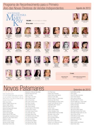 SOCIEDADE
DEHONRA
ARY
AY
M
K
150.000 pontos acumulados na Unidade
50 ou mais Consultoras na Unidade
Programa de Reconhecimento para o Primeiro
Ano das Novas Diretoras de Vendas Independentes Agosto de 2013
Novos Patamares Setembro de 2013
FUTURAS DIRETORAS
Estas Consultoras já têm
8 ou mais iniciadas diretas ativas, têm direito
de usar a echarpe “Futura Diretora” e têm um
bônus de 8% a 12% sobre as vendas de suas
Iniciadas Diretas Ativas
Abida Souza Santos
Adriana C. Kleiber Barroso Lima
Adriana Coelho Carbone
Adriana de Queiroz Fiuza
Adriana Domingues Alves Gondo
Adriana Pereira Ribeiro
Adriana Santos Alves
Adriana Silva Barbagallo
Adriana Xavier de Sena Farias
Adriangela Eloa Fernandes de Abreu
Adrianna de Castro Teixeira Rocha
Adrielle Ap. Brisotti
Aicimea de Souza Cardozo
Alcimara da Silva Carvalho
Alcione Alves Ferreira Silva
Alessandra S. Menezes Dela Coleta
Alexandra Raimunda Tome
Aliana Lima Alves
Aline Araujo S. do Carmo
Aline da Silveira Vargas
Aline de Souza Rosa
Aline Lopes de Silva Souza
Aline Nunes Campelo
Aline Yoshida Ambrosio
Alliny Pereira Felizardo
Amanda Regina da Silva Santos
Amanda Serrao Fonseca
Ana Cecilia Fonseca Ferreira
Ana Cecilia Silva Canez
Ana Claudia Oliveira Silva
Ana Elisabete Soares de Freitas
Ana Luiza de Araujo Oliveira
Ana Nara Cruz Nunes
Ana Paula Bueno Salgado
Ana Paula da Silva Cabral
Ana Paula Ramos da Silva
Ana Paula Souza
Andrea Cesar Fernandes
Andrea Cristina Costa Vilarinho
Andrea de Castro Ablas
Andreia Cristiane S. S. Vasconcelos
Andressa da Silva Pereira
Andressa Magali dos Santos Soares
Angela Cristina Machado Ramos
Angela Maria Silva e Queiroz
Ariely Rosa Pereira
Audrey Picasso
Auriane Cardoso Maraes
Aurilene Gonçalves Costa
Benedita Elisabeth Pereira de Mello
Bernadete Lopes da Silva
Bianca da Luz Mengue
Bruna de Oliveira Almeida
Bruna Marins Alves
Bruna Ramos Carlos Abreu
Camila Cruz de Oliveira da Rocha
Camila Lanini Nascimento
Camila Molina da Silva
Carina Gauger
Carina Pirro Alves Guimarães
Carine Prates Barbosa
Carla Cristina de Moraes
Carla Miria Ribeiro P. Ferreira
Carmem Regilda de S. Lopes Goulart
Carolina Colombelli Pacca Mazaro
Caroline Guimarães
Cassia Pereira Melo
Celi de Assis Oliveira
Celia Gomes Oliveira Sabara
Celia Regina Ricardo Prado Correa
Celina Maria Rangel Guedes de Lima
Celma Pereira da Silva
Cinthia Maria de Cassia Santos
Cintia Regina Zamboni
Claudenizia de Brito Rego
Claudia Andrade
Claudia Janete Castro Moreira
Claudia Keiko Obara
Anna Catarina
A. de Menezes
Maciel
Maria Helena Moreira
Crispim
Iria Maria Kohler
Kuhn
Rose Aguiar
Priscila Latorre
Karinna Prado
Selni de Lima
Campos
Sheyla Mourao
Gislaini Afonso
Brandao
Eliza Castro
Noely Santiago de
Paula dos Passos
Isabella Nova
Chandleia Fatima
do Carmo Bonatto
Deise Ferreira
Julia Maria G.
Nogueira Galvão
Rosangela Alcântara
Rafaela Gondro
Sandra Lima
Thais Iannuzzi da
Silveira
Emiliana Alcântara
Cicera Laurinda
Santos das Neves
Go Give
Katia Teixeira
de Sá
Fabiana Cunha
Rafaela Moraes
Barreiros
Sandra Lima
Valeria Oliveira
Rosa
Luciana Spirandelli
Cleanne da Paz
Pessoa
Elizabeth Sena
Livia Dotto
Esteves Paes
Luciana Spirandelli
Rebeca Linhares
Maciel
Eloisa Johnson
Waldilea Ribeiro da
Silva Andrade
Suzana Strumiello
Cristiane Martins
Baia Sales
Maria de Los Angeles
Maira Ribeiro
Andrade de
Oliveira
Josiane Dias
Rita Helena
Marques
Go Give
Zely Teresinha
Grandi Possa
Neimara Bittencourt
Aline Pessanha
de Jesus
Eliza Castro
Dayanne Carrijo
Machado
Karinna Prado
Maria Madalena
Martins de Vargas
Neimara Bittencourt
Roberta Araujo
Coelho de
Magalhães
Karla Giovana Moreira
Zenilda dos Santos
da Guarda
Dagny Keller
Ana Paula Fonseca
Claudia Dias
Fernanda Kieling
Kist
Rose Aguiar
Mariana Dutra
Melo
Helê Pinelli
Rubia Fiamoncini
Penteado
Suzana Strumiello
Flavia Aparecida F.
Matias Mendonça
Ana Sena
Neiva de Alencar
Salmeron
Marcia Ovalle
Samanta Gomes
Barbosa
Claudia Leme
Tomaroli
E mais:
Josiane Alves Diniz
Monica Tartari
Zuleide Carolina de Souza Vilarinho
Luciana Spirandelli
 