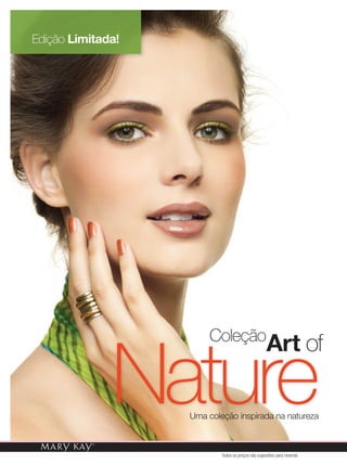 Todos os preços são sugestões para revenda
Nature
Art ofColeção
Uma coleção inspirada na natureza
Edição Limitada!
of
 