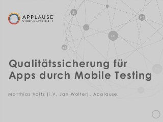 |
Qualitätssicherung für
Apps durch Mobile Testing
M a t t h i a s H o l t z ( i . V . J a n Wo l t e r ) , A p p l a u s e
 