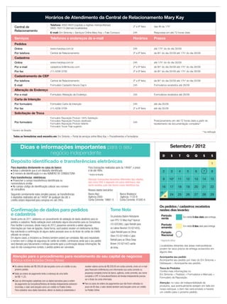 Setembro / 2012
Localidades distantes das áreas metropolitanas
podem ter seus prazos de entrega acrescidos em
alguns dias.
Atenção: no caso de indisponibilidade de
produtos, que eventualmente estejam em falta em
nosso estoque, o item não será enviado e haverá
um crédito para o próximo pedido.
Dicas e informações importantes para o seu
negócio independente
* Pagamento Bônus
D S T Q Q S S
1
2 3 4 5 6 7 8
9 10* 11 12 13 14 15
16 17 18 19 20 21 22
24 25 26 27 28 29
Atenção para o procedimento para recebimento do seu capital de negócios
(Bônus sobre Iniciadas Diretas Ativas)
n Os valores devidos até R$ 200,00 são lançados como um crédito no seu
próximo pedido;
n Todas as ordens de pagamento terão a cobrança de uma tarifa
de R$ 11,25;
n Caso as informações cadastrais com os dados bancários para a ordem
de pagamento da Consultora/Diretora de Vendas Independente estiverem
incorretas, o valor será lançado como um crédito no Pedido Online.
Para cadastrar seus dados bancários, alterar os dados já cadastrados e
receber valores acima de R$ 200,00 em conta corrente, envie um e-mail
para ﬁnanceiro-br@mkcorp.com informando sua conta corrente ou
poupança completa (nome do banco, agência, conta corrente), seu nome
completo e CPF.A Consultora/Diretora de Vendas Independente precisa
ser a titular da conta informada;
n Para os casos de ordens de pagamentos que não forem retiradas no
prazo de 60 dias, o valor devido também será lançado como um crédito
no Pedido Online.
Os pedidos / cadastros recebidos
nestes dias levarão:
Período
verde Em média 5 dias úteis para entrega.
Período
amarelo Em média 8 dias úteis para entrega.
Depósito identiﬁcado e transferências eletrônicas
Horários de Atendimento da Central de Relacionamento Mary Kay
Central de
Relacionamento
Telefone: 4003-4620 (capitais e regiões metropolitanas)
0800-163113 (demais localidades)
2ª a 6ª feira das 8h às 17h*
E-mail: Em Sintonia  Serviços Online Mary Kay  Fale Conosco 24h Respostas em até 72 horas úteis
Serviços Telefones e endereços de e-mail Horários Prazos
Pedidos
Online www.marykay.com.br 24h até 17h* do do dia 30/09
Por telefone Central de Relacionamento 2ª a 6ª feira de 8h* do dia 05/09 até 17h* do dia 26/09
Cadastros
Online www.marykay.com.br 24h até 17h* do do dia 30/09
Por e-mail cadastros-br@mkcorp.com 2ª a 6ª feira de 8h* do dia 05/09 até 17h* do dia 26/09
Por fax (11) 4208-3708 2ª a 6ª feira de 8h* do dia 05/09 até 17h* do dia 26/09
Cadastramento de CEP
Por telefone Central de Relacionamento 2ª a 6ª feira de 8h* do dia 03/09 até 17h* do dia 25/09
E-mail Formulário Cadastro Novos Cep´s 24h Formulários recebidos até 26/09
Alteração de Endereço
Por e-mail Formulário Alteração de Endereço 24h Formulários recebidos até 26/09
Carta de Intenção
Por formulário Formulário Carta de Intenção 24h até dia 05/09
Por fax (11) 4208-3708 2ª a 6ª feira até dia 05/09
Solicitação de Troca
Por formulário
Formulário Reposição Produto 100% Satisfação
Formulário Reposição Produto daniﬁcado
Formulário Reposição Produto faltante
Formulário Trocar Traje sugerido
24h
Posicionamento em até 72 horas úteis a partir do
recebimento da documentação completa**
Acompanhe seu pedido
Acompanhe seu pedido por meio do Em Sintonia 
Destaques  Acompanhe seu pedido.
Troca de Produtos
Conﬁra mais informações no
Em Sintonia  Pedidos  Formulários e Manuais 
Formulário de Reposição.
Tome Nota
Os produtos Batom Hidratante
com FPS 15 Mary Kay®
Apricot
(10-025395), Lápis Retrátil para
os Lábios Neutral (10-021455),
Lápis Retrátil para os Olhos
Olive (10-021448) e Lápis
Retrátil para os Olhos Deep
Brown (10-021447) sairão
de linha.
Conﬁrmação de dados para pedidos
e cadastros
Desde junho de 2011, adotamos um procedimento de validação de dados aleatórios para os
pedidos e cadastros. Nesta validação eram solicitados alguns documentos para as Consultoras.
Para facilitar o processo, desde março de 2012, passamos somente a validar algumas
informações por meio de ligações. Desta forma, você poderá receber um telefonema da Mary
Kay solicitando a conﬁrmação de alguns dados pessoais seus ou do titular do cartão de crédito
utilizado na compra.
Em alguns casos, a iniciadora ou Diretora também poderá ser contatada. Não será requisitado
o número nem o código de segurança do cartão de crédito. Lembramos ainda que o seu pedido
será liberado para faturamento e entrega somente após a conﬁrmação dessas informações. No
caso do não conseguirmos contato, o pedido poderá ser cancelado.
Para depósitos diretamente no caixa do banco:
n Avisar o atendente que é um depósito identiﬁcado
n O número de identiﬁcação é o seu NÚMERO DE CONSULTORA
Para transferências eletrônicas:
n Preencher o campo transferência identiﬁcada ou
nomenclatura similar
n No campo código de identiﬁcação colocar seu número
de consultora
Seguindo corretamente estes simples passos, as transferências
e depósitos realizados até as 14h00* de qualquer dia útil, o
crédito estará disponível para compras em até 24hs.
Para transações realizadas após às 14h00*, o prazo
é de até 48hs.
* Horário de Brasília
Atenção: transações bancárias diferentes das citadas,
tais como DOC e depósito em caixa eletrônico, não
serão aceitas, pois não temos como identiﬁcá-las.
Nossos dados bancários:
Banco Itaú: Banco Bradesco:
Agência 2000 Agência: 1133-9
Conta Corrente: 18661-5 Conta Corrente: 41000-4
**via notiﬁcação
* Horário de Brasília
Todos os formulários você encontra em: Em Sintonia  Portal de serviços online Mary Kay  Procedimentos e Formulários
23
30
Feriado
Nacional
 