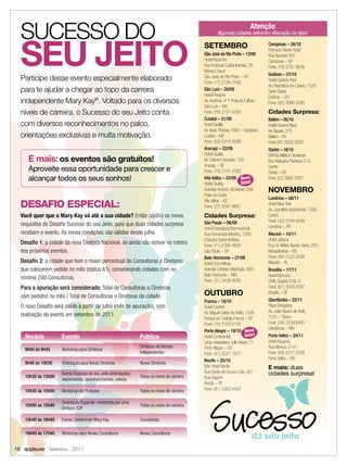 SUCESSO DO                                                                                                                Atenção
                                                                                                       Algumas cidades sofreram alteração na data!




  SEU JEITO
                                                                                               SETEMBRO                             Campinas – 26/10
                                                                                                                                    Premium Norte Hotel
                                                                                               São José do Rio Preto – 13/09        Rua Novotel, 931
                                                                                               Hotel Plaza Inn                      Campinas – SP
                                                                                               Rua Professor Carlos Ibanhez, 35     Fone: (19) 3781-8006
                                                                                               Mansur Daud
                                                                                                                                    Goiânia – 27/10
  Participe desse evento especialmente elaborado                                               São José do Rio Preto – SP
                                                                                               Fone: (17) 2136-7400                 Hotel Castros Park
                                                                                                                                    Av. República do Líbano, 1520
  para te ajudar a chegar ao topo da carreira                                                  São Luis – 20/09                     Setor Oeste
                                                                                               Hotel Pestana                        Goiânia – GO
  independente Mary Kay®. Voltado para os diversos                                             Av. Avicênia, nº 1 Praia do Calhau   Fone: (62) 3096-2085
                                                                                               São Luis – MA
  níveis de carreira, o Sucesso do seu Jeito conta                                             Fone: (79) 2107-4350                 Cidades Surpresa:
                                                                                               Cuiabá – 21/09                       Belém – 05/10
  com diversos reconhecimentos no palco,                                                       Hotel Deville                        Hotel Crowne Plaza
                                                                                               Av. Isaac Póvoas, 1000 – Goiabeira   Av. Nazaré, 375
  orientações exclusivas e muita motivação.                                                    Cuiabá – MT                          Belém – PA
                                                                                               Fone: (65) 3319-3009                 Fone: (91) 3202-2000
                                                                                               Aracajú – 22/09                      Osório – 18/10
                                                                                               Hotel Quality                        Grêmio Atlético Osoriense
     E mais: os eventos são gratuitos!                                                         Av. Delmiro Gouveia, 100             Rua Reduzino Pacheco, 515
                                                                                               Aracajú – SE
     Aproveite essa oportunidade para crescer e                                                Fone: (79) 2107-4350
                                                                                                                                    Centro
                                                                                                                                    Osório – RS
     alcançar todos os seus sonhos!                                                            Vila Velha – 22/09 Nova
                                                                                                                         Data!
                                                                                                                                    Fone: (51) 3663-7001
                                                                                               Hotel Quality
                                                                                               Avenida Antonio Gil Veloso, 856      NOVEMBRO
                                                                                               Praia da Costa
                                                                                                                                    Londrina – 08/11
  DESAFIO ESPECIAL:
                                                                                               Vila Velha – ES
                                                                                                                                    Hotel Blue Tree
                                                                                               Fone: (27) 3041-9861
                                                                                                                                    Av. Juscelino Kubitschek, 1356
  Você quer que a Mary Kay vá até a sua cidade? Então conﬁra os novos                          Cidades Surpresa:                    Centro
                                                                                               São Paulo – 06/09                    Fone: (43) 2104-4200
  requisitos do Desaﬁo Sucesso do seu Jeito, para que duas cidades surpresa                                                         Londrina – PR
                                                                                               Hotel Estanplaza Internacional
  recebam o evento. As novas condições são válidas desde julho.                                Rua Fernandes Moreira, 1293          Maceió – 10/11
                                                                                               Chácara Santo Antônio                Hotel Jatiúca
  Desaﬁo 1: a cidade da nova Diretora Nacional, se ainda não estiver no roteiro                Fone: (11) 5185-4600                 Rua Dr. Mário Nunes Vieira, 220
  dos próximos eventos.                                                                        São Paulo – SP                       Mangabeiras – 82
                                                                                               Belo Horizonte – 27/09               Fone: (82) 2122-2000
  Desaﬁo 2: a cidade que tiver o maior percentual de Consultoras e Diretoras                   Hotel Ouro Minas                     Maceió – AL
  que colocarem pedido no mês (status A1), considerando cidades com no                         Avenida Cristiano Machado, 4001      Brasília – 17/11
                                                                                               Belo Horizonte – MG                  Hotel Mercure
  mínimo 200 Consultoras.                                                                      Fone: (31) 3429-4000                 SHN, Quadra 5 BL G
  Para a apuração será considerado: Total de Consultoras e Diretoras                                                                Fone: (61) 3424-2007

  com pedidos no mês / Total de Consultoras e Diretoras da cidade.                             OUTUBRO                              Brasília – DF
                                                                                               Franca – 18/10                       Uberlândia – 22/11
  O novo Desaﬁo será válido a partir de julho (mês de apuração), com                           Hotel Confort                        Plaza Shopping
                                                                                               Av. Miguel Sábio de Melo, 1505       Av. João Naves de Ávila,
  realização do evento em setembro de 2011.                                                                                         1331 – Tibery
                                                                                               Parque do Castelo Franca – SP
                                                                                               Fone: (16) 2103-5100                 Fone: (34) 3239 8400
                                                                                                                                    Uberlândia – MG
                                                                                               Porto Alegre – 19/10 Nova
    Horário          Evento                                      Público                       Hotel Continental          Data!     Porto Velho – 24/11
                                                                                               Largo Vespasiano Julio Veppo, 77     Hotel Aquarius
                                                                 Diretoras de Vendas           Porto Alegre – RS                    Rua México, 2141
    9h00 às 9h45     Workshop para Diretoras
                                                                 Independentes                 Fone: (51) 3027-1917                 Fone: (69) 3217-5200
                                                                                               Recife – 25/10                       Porto Velho – RO
    9h45 às 10h30    Orientação para Novas Diretoras             Novas Diretoras
                                                                                               Mar Hotel Recife                     E mais: duas
                     Evento Sucesso do seu Jeito (orientações,                                 Rua Barão de Souza Leão, 451         cidades surpresa!
    10h30 às 13h00                                               Todos os níveis de carreira   Boa Viagem
                     depoimentos, reconhecimentos, vídeos)
                                                                                               Recife – PE
    14h30 às 15h00   Workshop de Produtos                        Todos os níveis de carreira   Fone: (81) 3302-4433

                     Orientação Especial- ministrada por uma
    15h00 às 15h40                                               Todos os níveis de carreira
                     Diretora TOP

    15h40 às 16h40   Evento Celebrando Mary Kay                  Convidadas

    16h40 às 17h40   Workshop para Novas Consultoras             Novas Consultoras


16 applause Setembro 2011
 